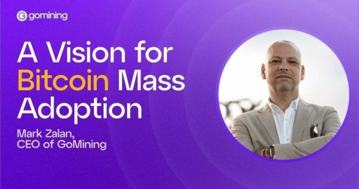 A Vision for Bitcoin Mass Adoption by Mark Zalan, CEO of GoMining