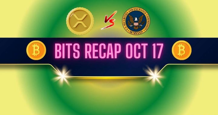 Important Ripple v. SEC Lawsuit Updates, Bitcoin (BTC) Price Rally, and More: Bits Recap Oct 17