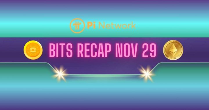Recent Pi Network (PI) Updates, Cardano (ADA) Price Targets, and More: Bits Recap Nov 29