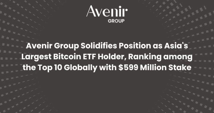 Avenir Group Solidifies Position as Asia’s Largest Bitcoin ETF Holder with $599 Million Stake