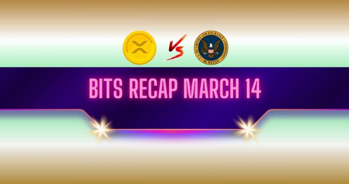 Recent Ripple v. SEC Lawsuit Updates, Interesting XRP Price Predictions, and More: Bits Recap March 14