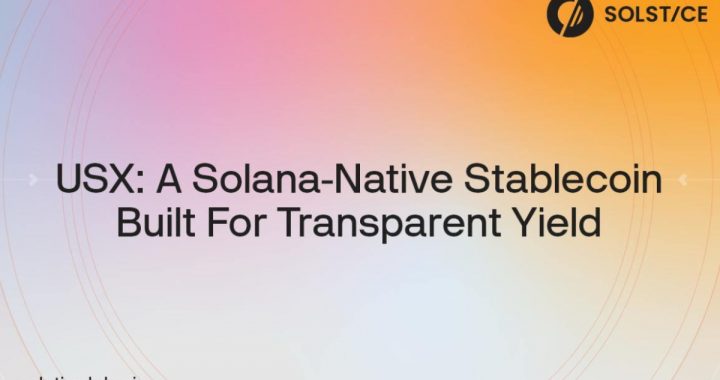 Solstice Labs Announces Upcoming USX Launch, a Solana-Native Stablecoin Built for Transparent Yield