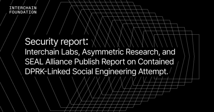 Interchain Labs, Asymmetric Research, and SEAL Alliance Publish Report on Contained DPRK-Linked Social Engineering Attempt; Report Confirms No Impact on Cosmos Stack Security