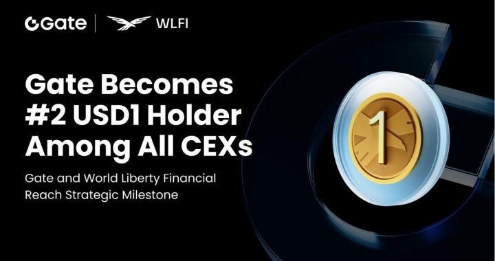 Gate and World Liberty Financial Reach Strategic Milestone: Gate Becomes Second-Largest Holder of USD1 Among Centralized Exchanges