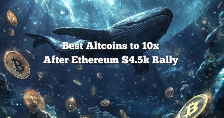 Best Altcoins to 10x After Ethereum’s $4.5K Breakout and $265K Whale Moves