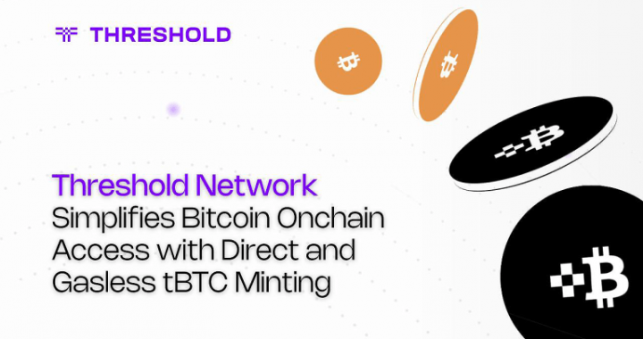 Threshold Network Simplifies Bitcoin Onchain Access With Direct and Gasless tBTC Minting