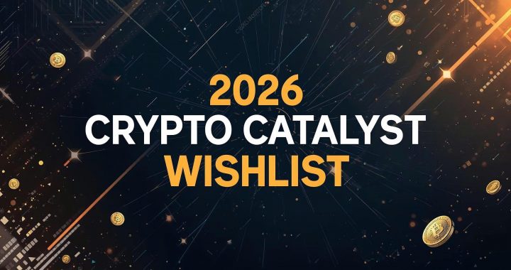 The 2026 Crypto Catalyst Wishlist: What Every Investor Is Waiting For