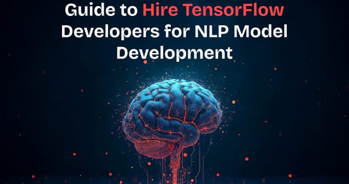 Guide to Hire TensorFlow Developers for NLP Model Development