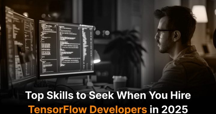 Top Skills to Seek When You Hire TensorFlow Developers in 2025