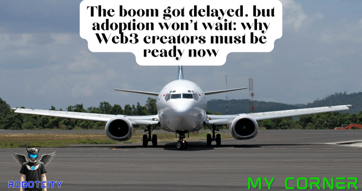 The boom got delayed… but adoption won’t wait: why Web3 creators must be ready now