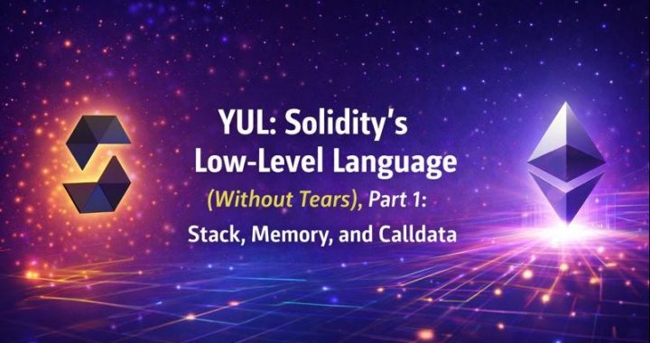 YUL: Solidity’s Low-Level Language (Without the Tears), Part 1: Stack, Memory, and Calldata