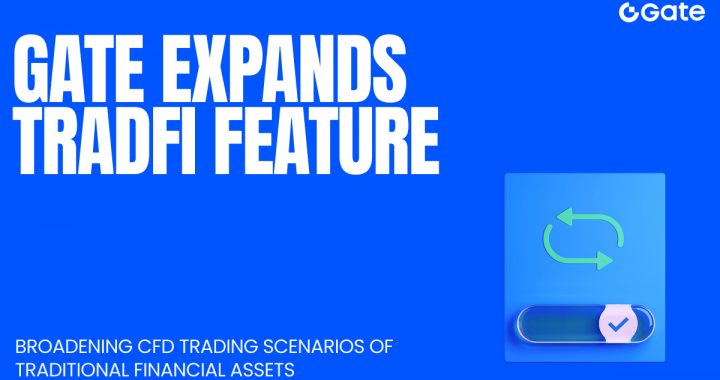 Gate Further Expands TradFi Feature, Extends CFD Trading for Traditional Financial Assets