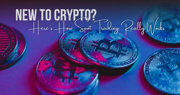 New to Crypto? Here’s How Spot Trading Really Works
