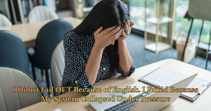 I Didn’t Fail OET Because of English. I Failed Because My System Collapsed Under Pressure