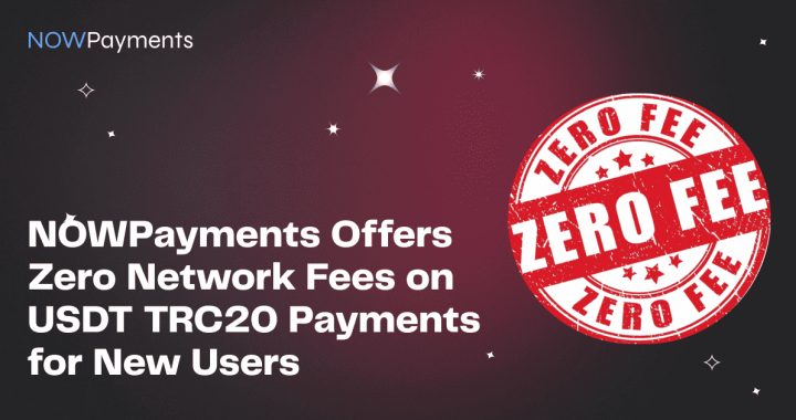 NOWPayments Offers Zero Network Fees on USDT TRC20 Payments for New Users