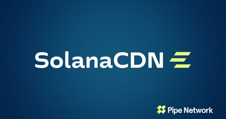 Pipe Network Launches SolanaCDN: A Free, Open-Source Validator Client With Built-In Acceleration for Solana