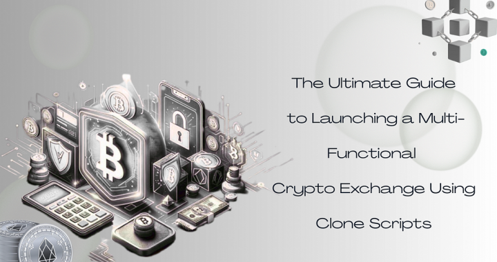 The Ultimate Guide to Launching a Multi-Functional Crypto Exchange Using Clone Scripts