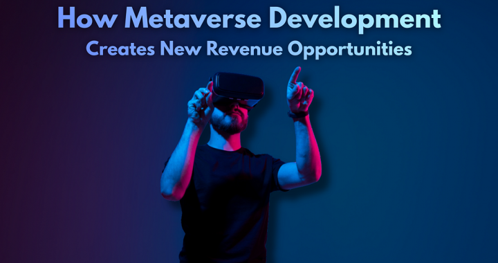 How Metaverse Development Creates New Revenue Opportunities