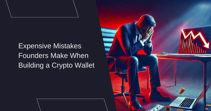 Expensive Mistakes Founders Make When Building a Crypto Wallet