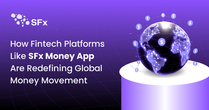 How Fintech Platforms Like SFx Money App Are Redefining Global Money Movement
