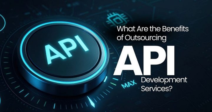 What Are the Benefits of Outsourcing API Development Services?
