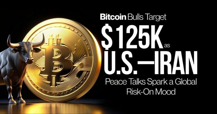 Bitcoin Bulls Target $125K as U.S.–Iran Peace Talks Spark a Global Risk-On Mood