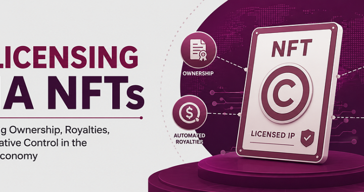 IP Licensing via NFTs: Rewriting Ownership, Royalties, and Creative Control in the Digital Economy
