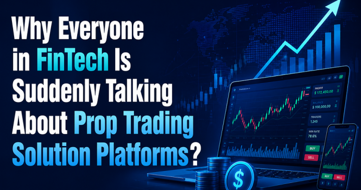 Why Everyone in FinTech Is Suddenly Talking About Prop Firm Trading Solutions?