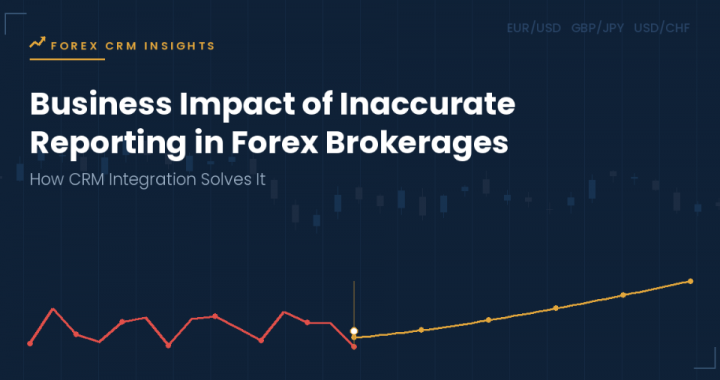 Why Inaccurate Reporting Hurts Forex Brokerages and How CRM Integration Solves It
