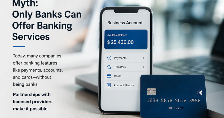 The Biggest Fintech Myth Holding Businesses Back: You Don’t Need to Be a Bank to Offer Banking…