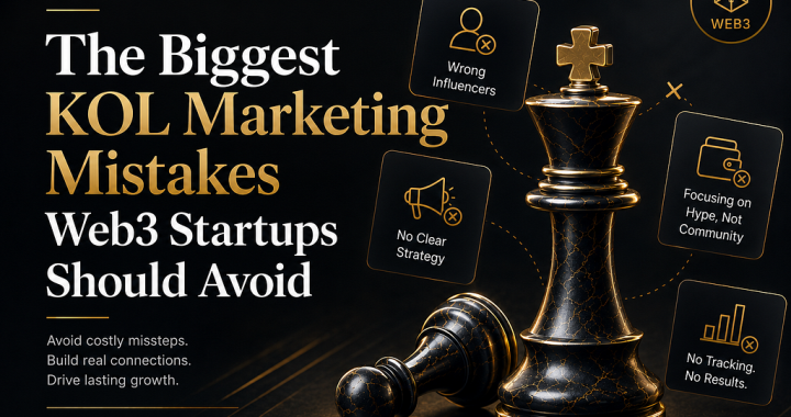 The Biggest KOL Marketing Mistakes Web3 Startups Should Avoid
