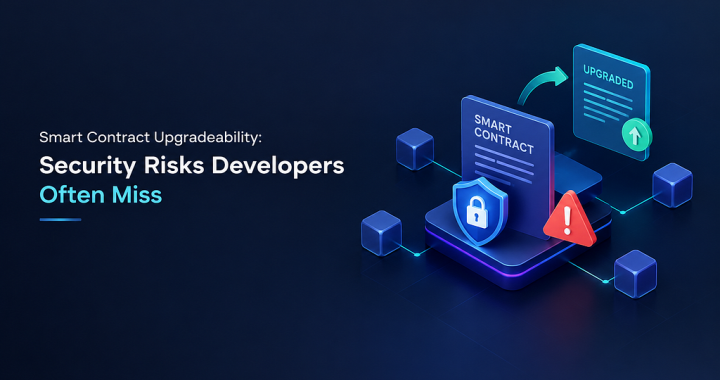 Smart Contract Upgradeability: Security Risks Developers Often Miss